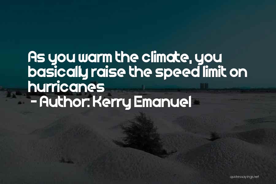 Kerry Emanuel Quotes: As You Warm The Climate, You Basically Raise The Speed Limit On Hurricanes