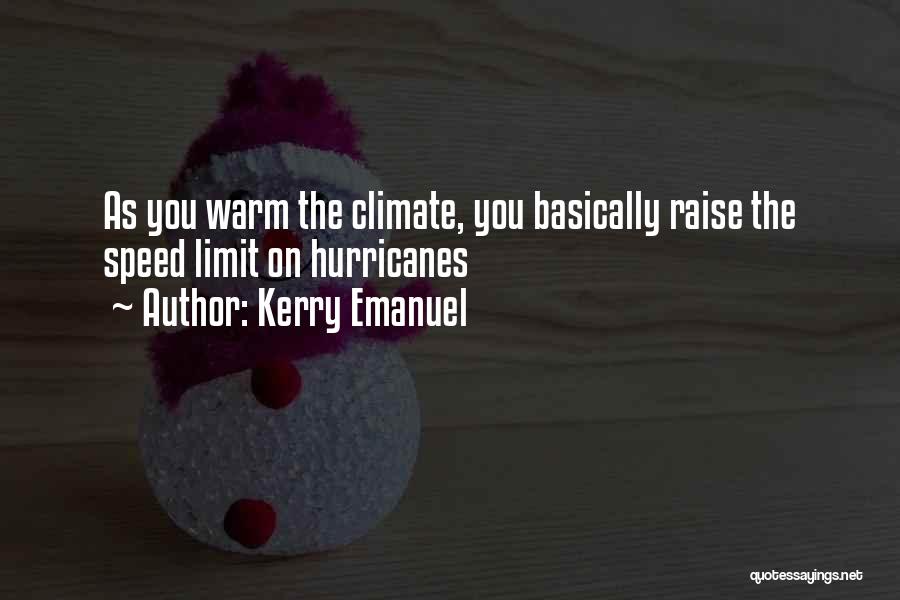 Kerry Emanuel Quotes: As You Warm The Climate, You Basically Raise The Speed Limit On Hurricanes