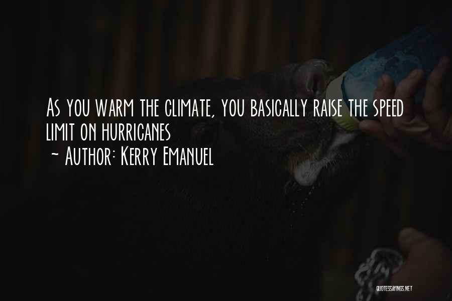 Kerry Emanuel Quotes: As You Warm The Climate, You Basically Raise The Speed Limit On Hurricanes