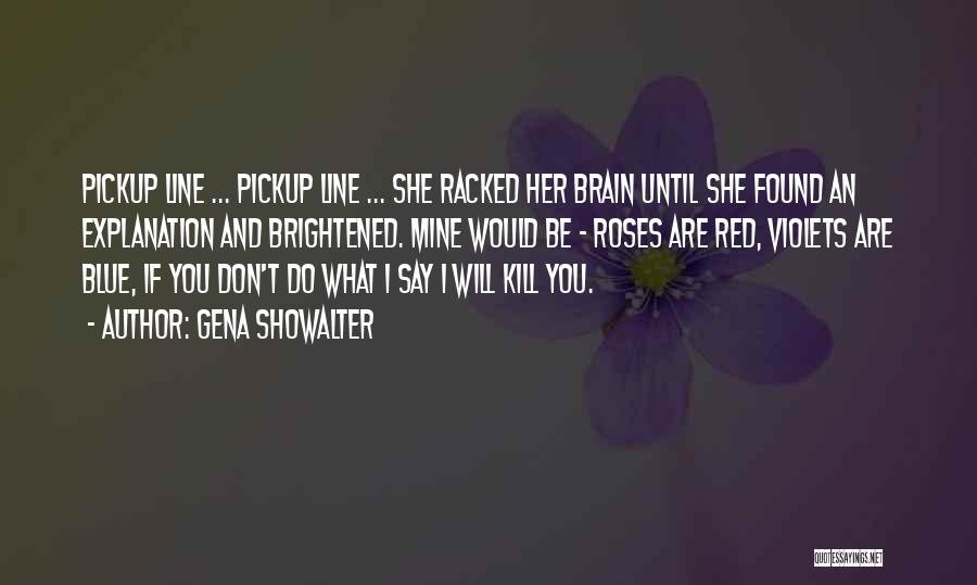 Gena Showalter Quotes: Pickup Line ... Pickup Line ... She Racked Her Brain Until She Found An Explanation And Brightened. Mine Would Be