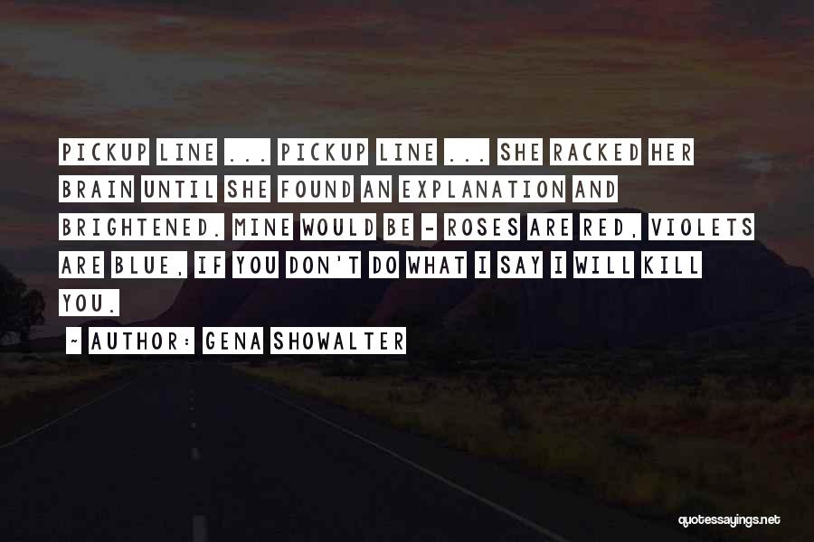 Gena Showalter Quotes: Pickup Line ... Pickup Line ... She Racked Her Brain Until She Found An Explanation And Brightened. Mine Would Be