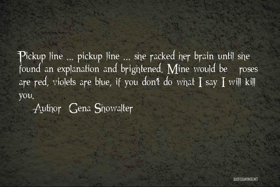 Gena Showalter Quotes: Pickup Line ... Pickup Line ... She Racked Her Brain Until She Found An Explanation And Brightened. Mine Would Be