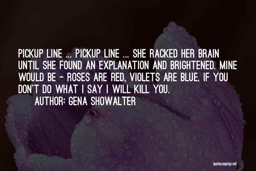 Gena Showalter Quotes: Pickup Line ... Pickup Line ... She Racked Her Brain Until She Found An Explanation And Brightened. Mine Would Be