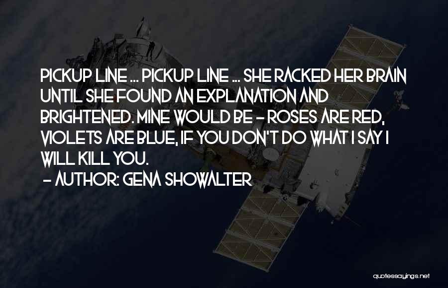 Gena Showalter Quotes: Pickup Line ... Pickup Line ... She Racked Her Brain Until She Found An Explanation And Brightened. Mine Would Be