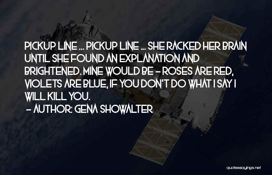 Gena Showalter Quotes: Pickup Line ... Pickup Line ... She Racked Her Brain Until She Found An Explanation And Brightened. Mine Would Be