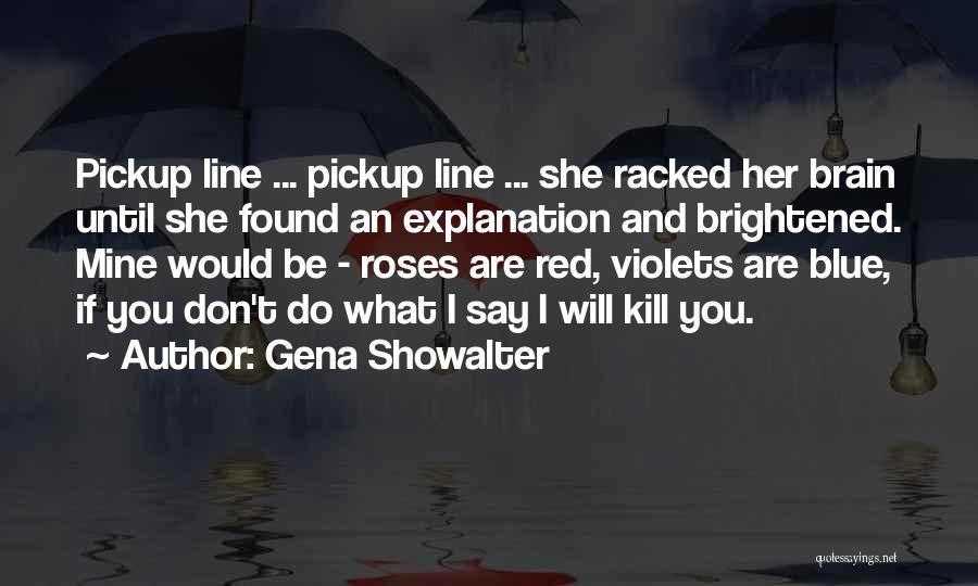 Gena Showalter Quotes: Pickup Line ... Pickup Line ... She Racked Her Brain Until She Found An Explanation And Brightened. Mine Would Be