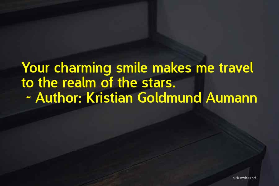 Kristian Goldmund Aumann Quotes: Your Charming Smile Makes Me Travel To The Realm Of The Stars.