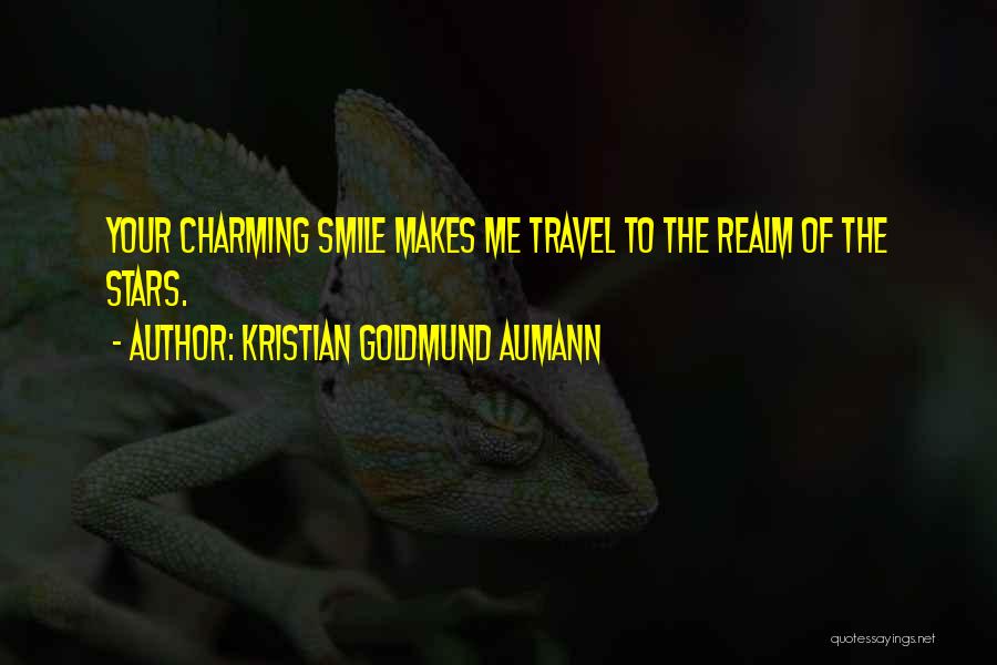 Kristian Goldmund Aumann Quotes: Your Charming Smile Makes Me Travel To The Realm Of The Stars.