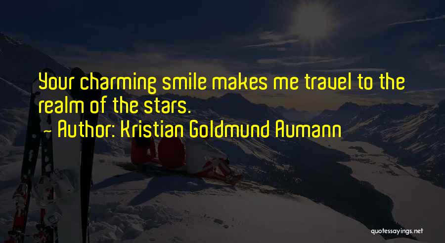 Kristian Goldmund Aumann Quotes: Your Charming Smile Makes Me Travel To The Realm Of The Stars.