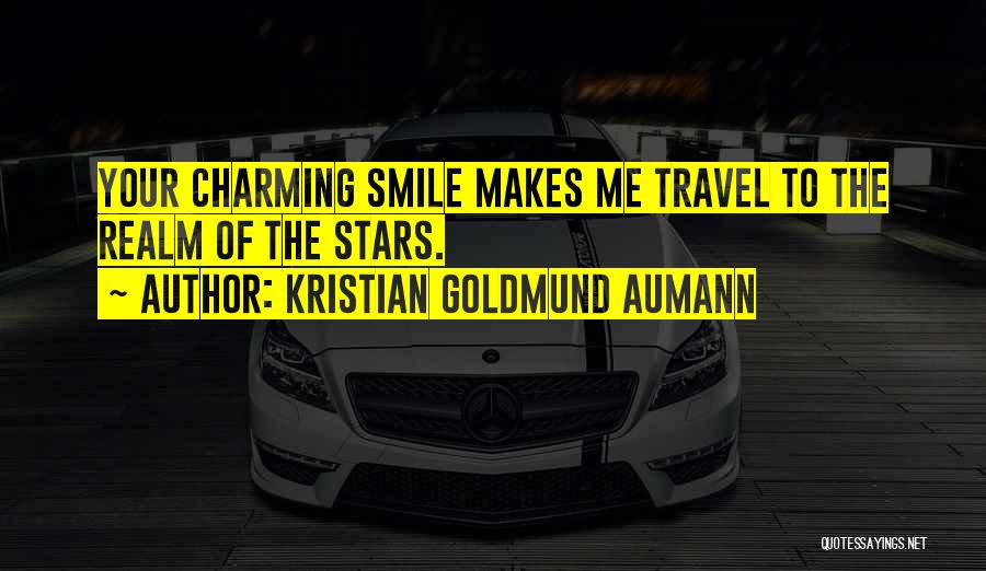 Kristian Goldmund Aumann Quotes: Your Charming Smile Makes Me Travel To The Realm Of The Stars.