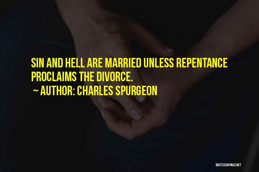 Charles Spurgeon Quotes: Sin And Hell Are Married Unless Repentance Proclaims The Divorce.