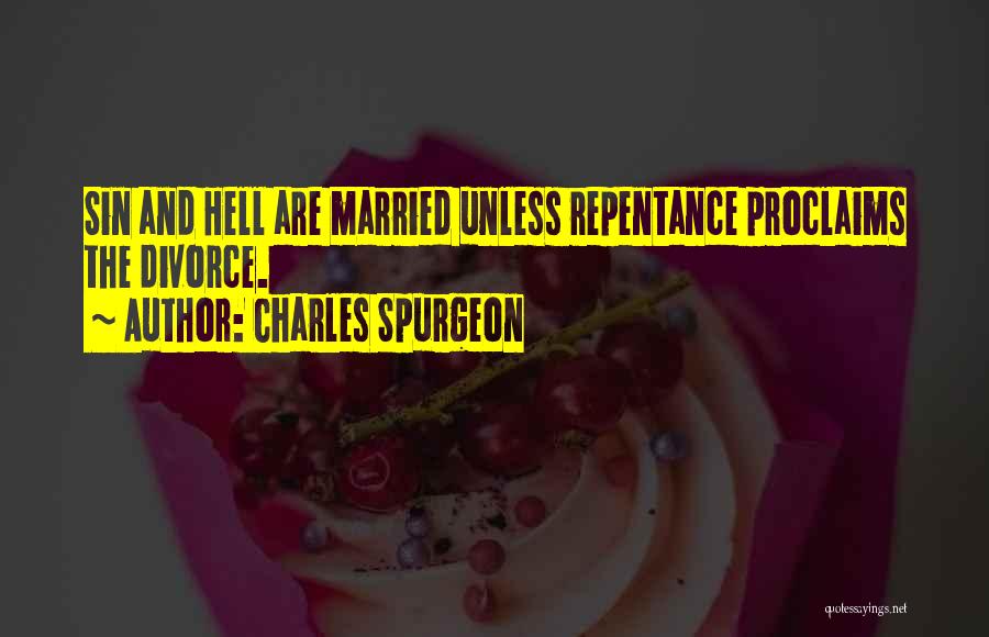 Charles Spurgeon Quotes: Sin And Hell Are Married Unless Repentance Proclaims The Divorce.