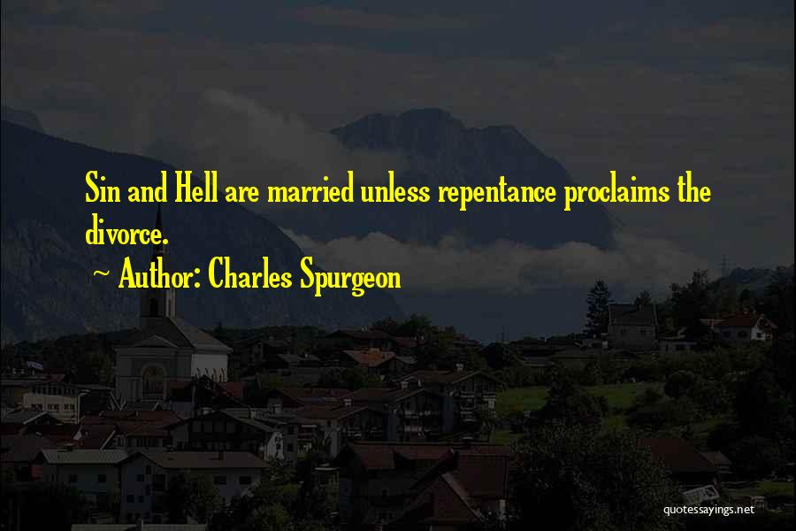 Charles Spurgeon Quotes: Sin And Hell Are Married Unless Repentance Proclaims The Divorce.