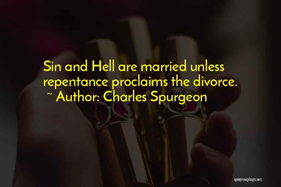 Charles Spurgeon Quotes: Sin And Hell Are Married Unless Repentance Proclaims The Divorce.