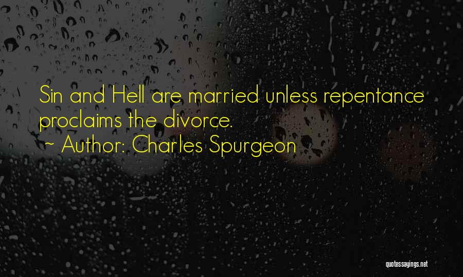 Charles Spurgeon Quotes: Sin And Hell Are Married Unless Repentance Proclaims The Divorce.