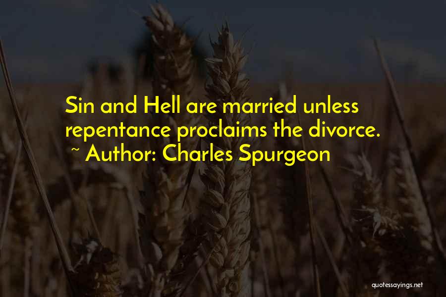 Charles Spurgeon Quotes: Sin And Hell Are Married Unless Repentance Proclaims The Divorce.