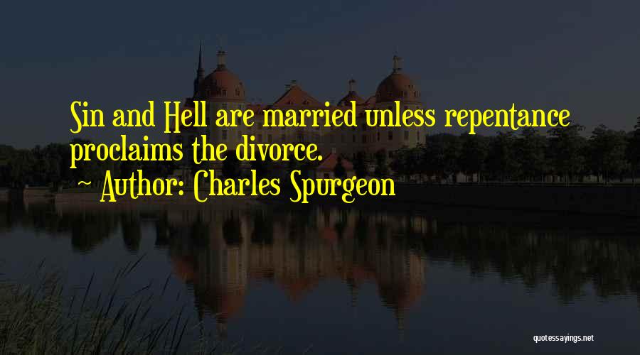 Charles Spurgeon Quotes: Sin And Hell Are Married Unless Repentance Proclaims The Divorce.