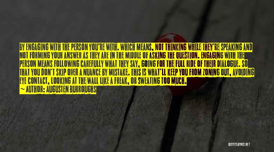 Augusten Burroughs Quotes: By Engaging With The Person You're With. Which Means, Not Thinking While They're Speaking And Not Forming Your Answer As