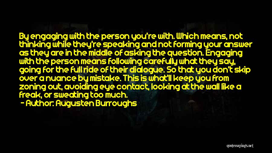 Augusten Burroughs Quotes: By Engaging With The Person You're With. Which Means, Not Thinking While They're Speaking And Not Forming Your Answer As