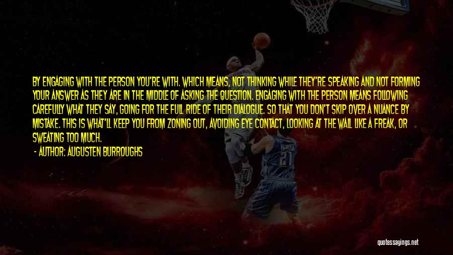 Augusten Burroughs Quotes: By Engaging With The Person You're With. Which Means, Not Thinking While They're Speaking And Not Forming Your Answer As