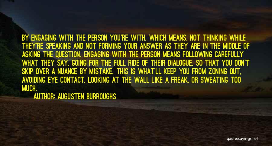 Augusten Burroughs Quotes: By Engaging With The Person You're With. Which Means, Not Thinking While They're Speaking And Not Forming Your Answer As