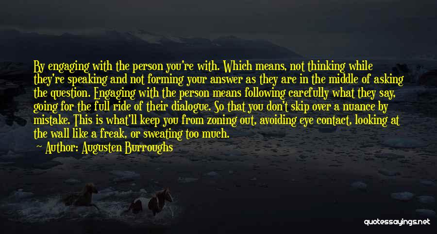 Augusten Burroughs Quotes: By Engaging With The Person You're With. Which Means, Not Thinking While They're Speaking And Not Forming Your Answer As