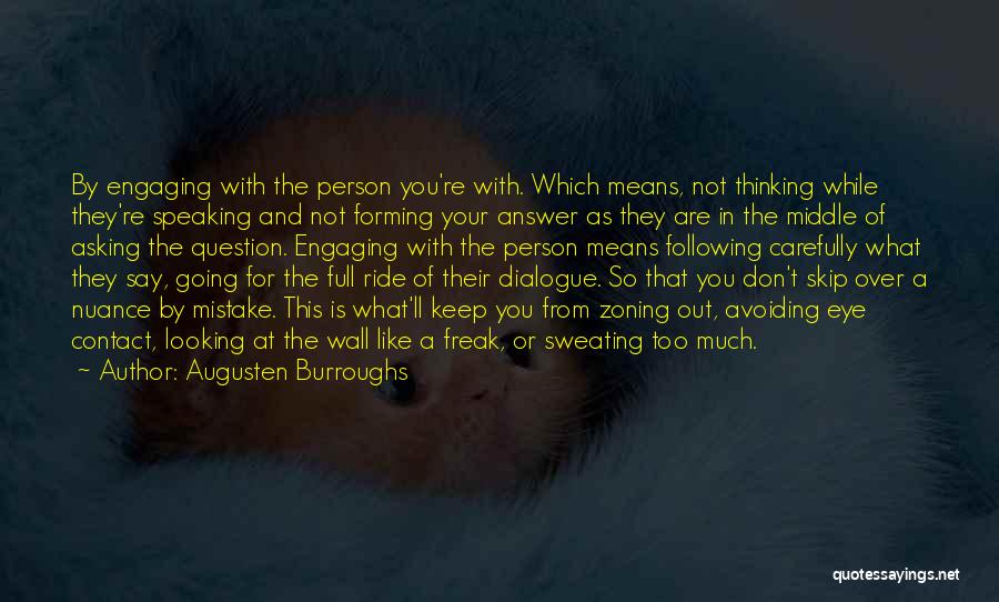 Augusten Burroughs Quotes: By Engaging With The Person You're With. Which Means, Not Thinking While They're Speaking And Not Forming Your Answer As