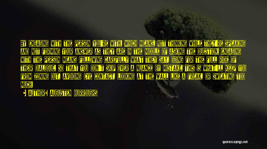 Augusten Burroughs Quotes: By Engaging With The Person You're With. Which Means, Not Thinking While They're Speaking And Not Forming Your Answer As