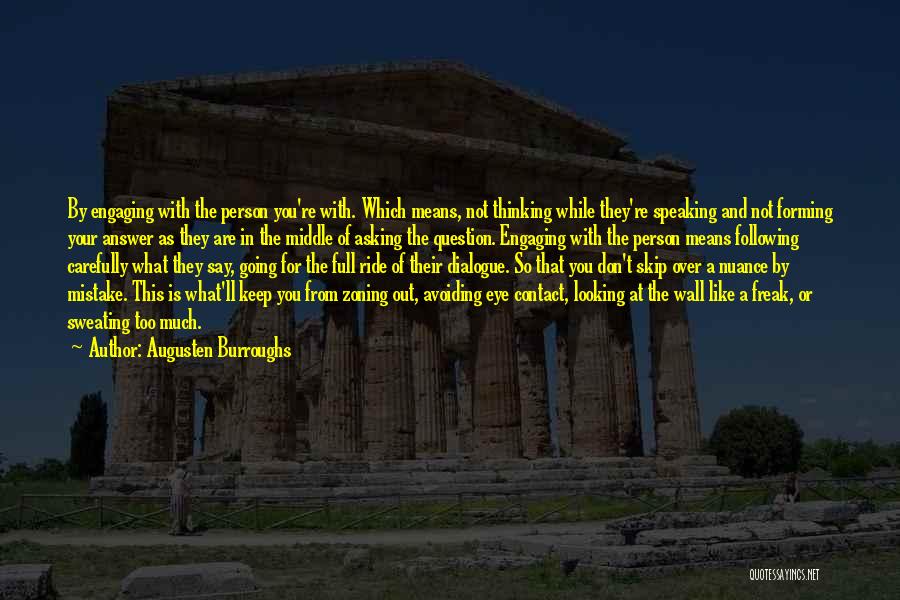 Augusten Burroughs Quotes: By Engaging With The Person You're With. Which Means, Not Thinking While They're Speaking And Not Forming Your Answer As