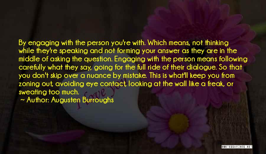 Augusten Burroughs Quotes: By Engaging With The Person You're With. Which Means, Not Thinking While They're Speaking And Not Forming Your Answer As