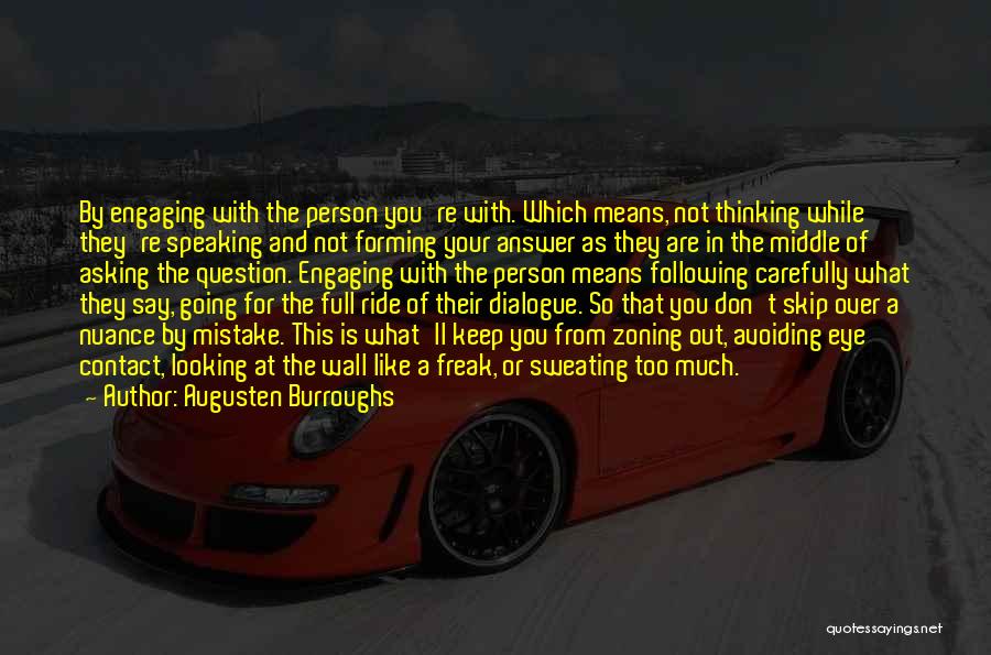 Augusten Burroughs Quotes: By Engaging With The Person You're With. Which Means, Not Thinking While They're Speaking And Not Forming Your Answer As