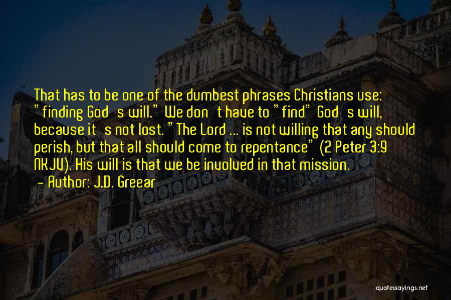 J.D. Greear Quotes: That Has To Be One Of The Dumbest Phrases Christians Use: Finding God's Will. We Don't Have To Find God's