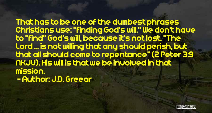 J.D. Greear Quotes: That Has To Be One Of The Dumbest Phrases Christians Use: Finding God's Will. We Don't Have To Find God's