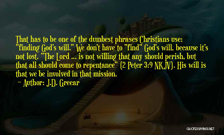 J.D. Greear Quotes: That Has To Be One Of The Dumbest Phrases Christians Use: Finding God's Will. We Don't Have To Find God's