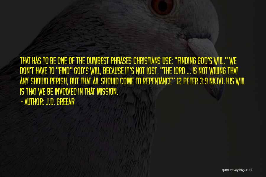 J.D. Greear Quotes: That Has To Be One Of The Dumbest Phrases Christians Use: Finding God's Will. We Don't Have To Find God's