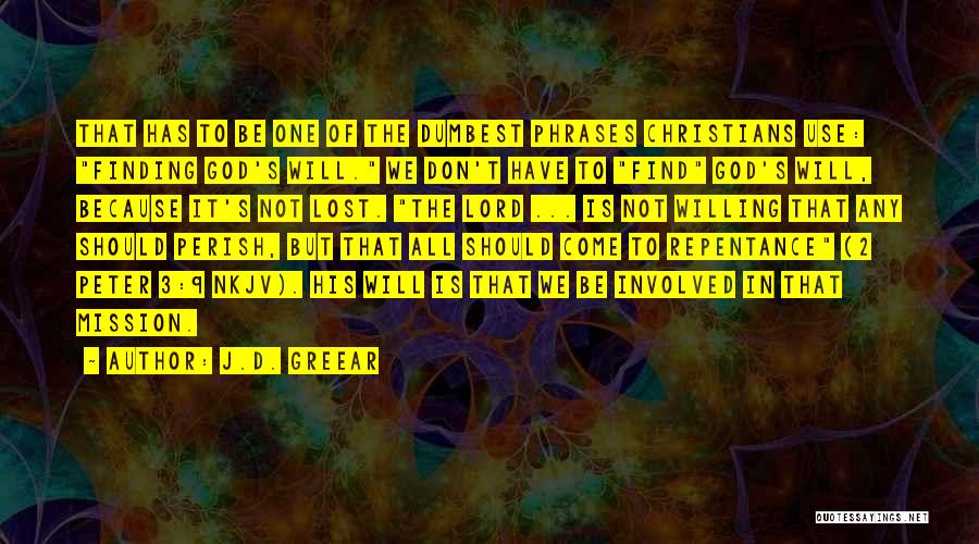 J.D. Greear Quotes: That Has To Be One Of The Dumbest Phrases Christians Use: Finding God's Will. We Don't Have To Find God's