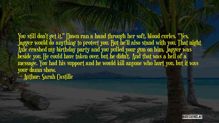 Sarah Castille Quotes: You Still Don't Get It, Dawn Ran A Hand Through Her Soft, Blond Curles. Yes, Jagger Would Do Anything To