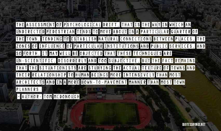 Tom McDonough Quotes: The Assessment Of Psychological Drift, That Is The Way In Which An Undirected Pedestrian Tends To Move About In A