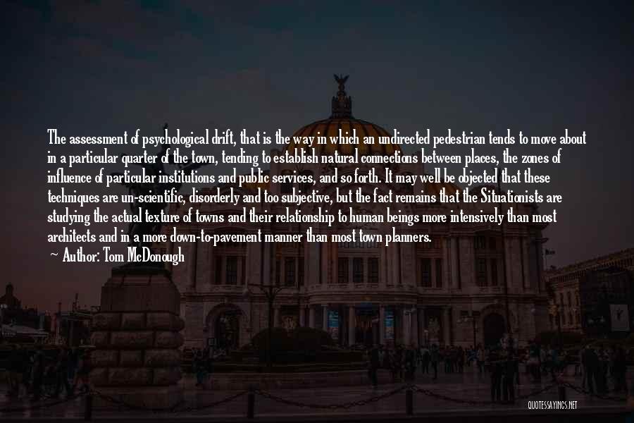 Tom McDonough Quotes: The Assessment Of Psychological Drift, That Is The Way In Which An Undirected Pedestrian Tends To Move About In A