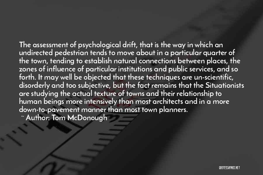 Tom McDonough Quotes: The Assessment Of Psychological Drift, That Is The Way In Which An Undirected Pedestrian Tends To Move About In A