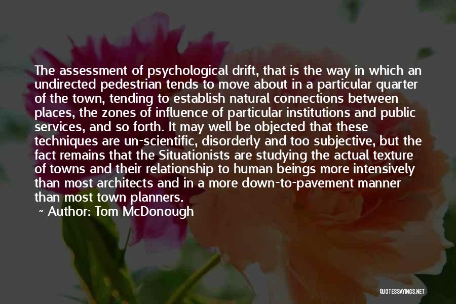 Tom McDonough Quotes: The Assessment Of Psychological Drift, That Is The Way In Which An Undirected Pedestrian Tends To Move About In A