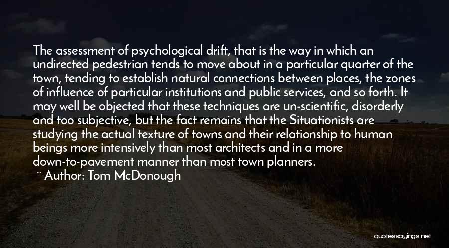 Tom McDonough Quotes: The Assessment Of Psychological Drift, That Is The Way In Which An Undirected Pedestrian Tends To Move About In A