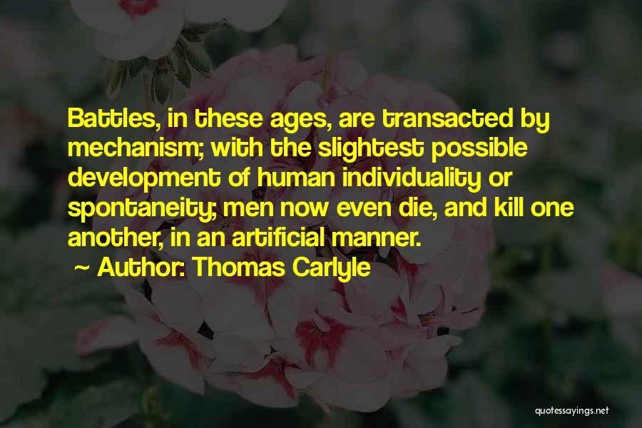 Thomas Carlyle Quotes: Battles, In These Ages, Are Transacted By Mechanism; With The Slightest Possible Development Of Human Individuality Or Spontaneity; Men Now