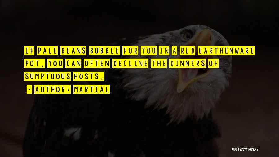 Martial Quotes: If Pale Beans Bubble For You In A Red Earthenware Pot, You Can Often Decline The Dinners Of Sumptuous Hosts.