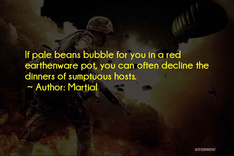 Martial Quotes: If Pale Beans Bubble For You In A Red Earthenware Pot, You Can Often Decline The Dinners Of Sumptuous Hosts.