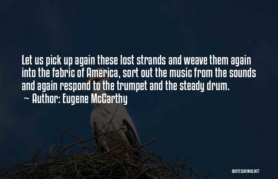 Eugene McCarthy Quotes: Let Us Pick Up Again These Lost Strands And Weave Them Again Into The Fabric Of America, Sort Out The