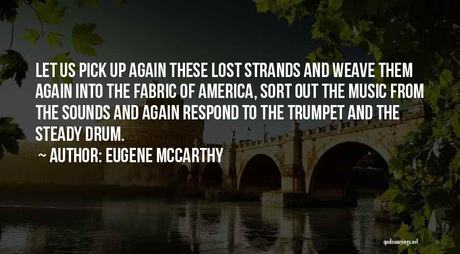 Eugene McCarthy Quotes: Let Us Pick Up Again These Lost Strands And Weave Them Again Into The Fabric Of America, Sort Out The