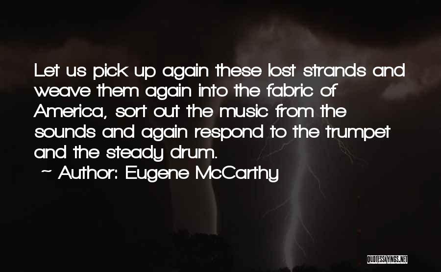 Eugene McCarthy Quotes: Let Us Pick Up Again These Lost Strands And Weave Them Again Into The Fabric Of America, Sort Out The