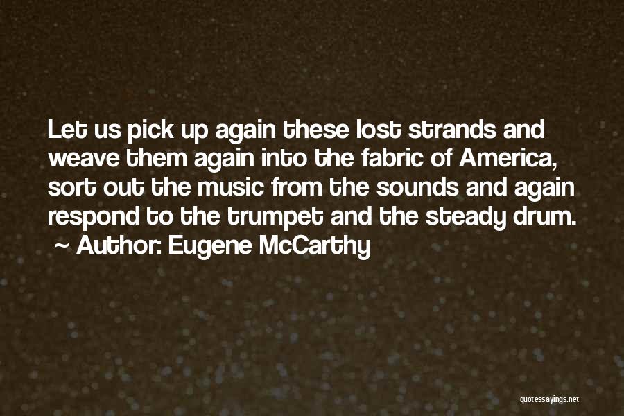 Eugene McCarthy Quotes: Let Us Pick Up Again These Lost Strands And Weave Them Again Into The Fabric Of America, Sort Out The