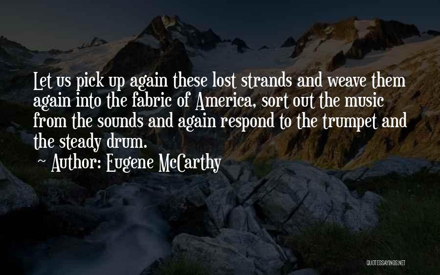 Eugene McCarthy Quotes: Let Us Pick Up Again These Lost Strands And Weave Them Again Into The Fabric Of America, Sort Out The